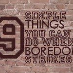 9 Simple Things You Can Do When Boredom Strikes