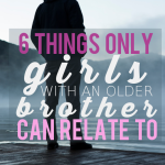 6 Things Only Girls With An Older Brother Can Relate To